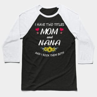 I Have Two Titles Mom And Nana Shirt Mothers Day Gifts T-Shirt Baseball T-Shirt